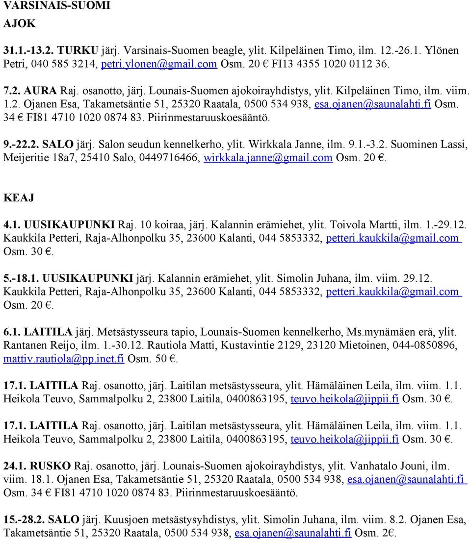 34 FI81 4710 1020 0874 83. Piirinmestaruuskoesääntö. 9.-22.2. SALO järj. Salon seudun kennelkerho, ylit. Wirkkala Janne, ilm. 9.1.-3.2. Suominen Lassi, Meijeritie 18a7, 25410 Salo, 0449716466, wirkkala.