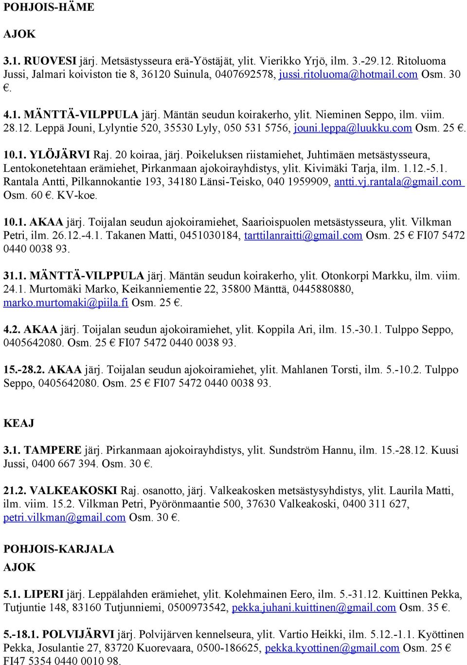 20 koiraa, järj. Poikeluksen riistamiehet, Juhtimäen metsästysseura, Lentokonetehtaan erämiehet, Pirkanmaan ajokoirayhdistys, ylit. Kivimäki Tarja, ilm. 1.