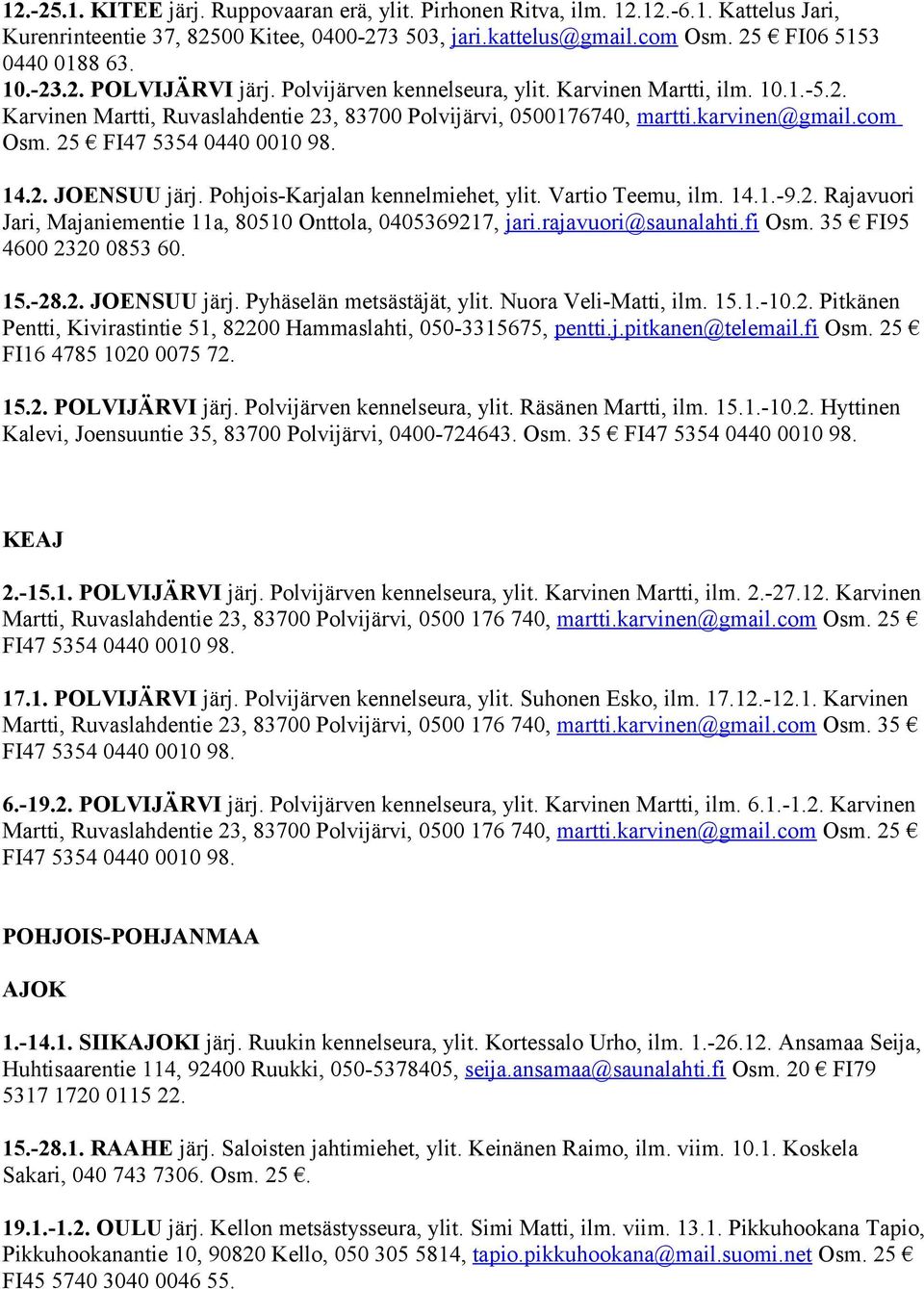 25 FI47 5354 0440 0010 98. 14.2. JOENSUU järj. Pohjois-Karjalan kennelmiehet, ylit. Vartio Teemu, ilm. 14.1.-9.2. Rajavuori Jari, Majaniementie 11a, 80510 Onttola, 0405369217, jari.