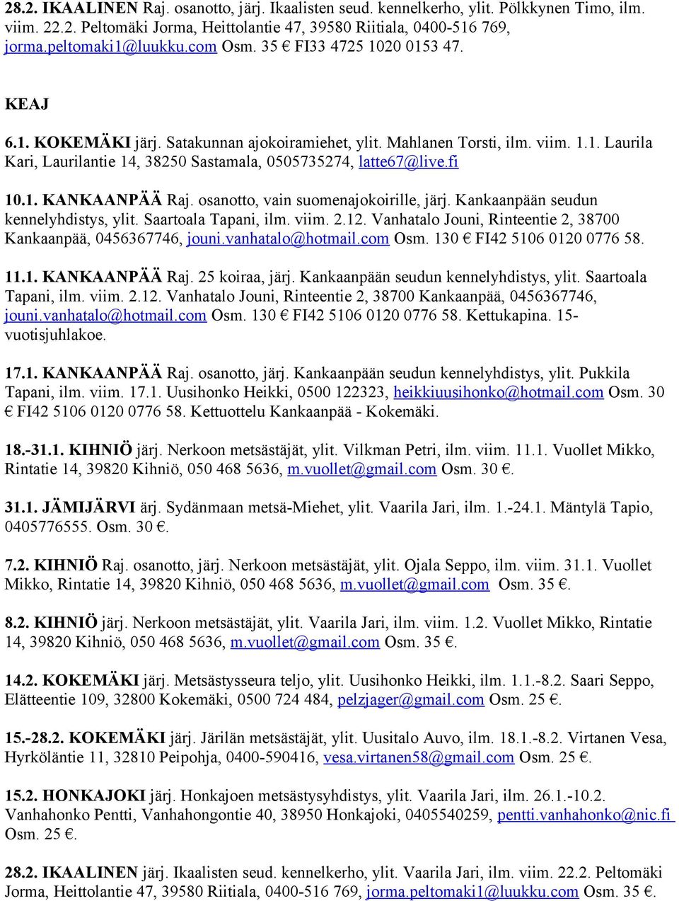 1. KANKAANPÄÄ Raj. osanotto, vain suomenajokoirille, järj. Kankaanpään seudun kennelyhdistys, ylit. Saartoala Tapani, ilm. viim. 2.12.