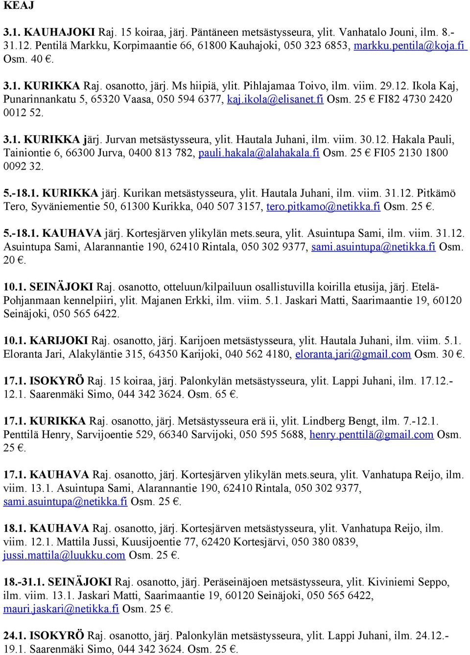 Jurvan metsästysseura, ylit. Hautala Juhani, ilm. viim. 30.12. Hakala Pauli, Tainiontie 6, 66300 Jurva, 0400 813 782, pauli.hakala@alahakala.fi Osm. 25 FI05 2130 1800 0092 32. 5.-18.1. KURIKKA järj.