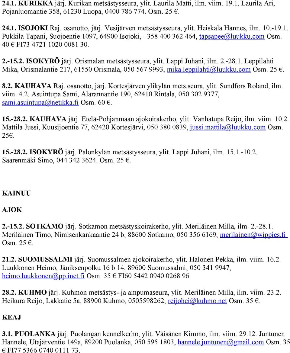 Orismalan metsästysseura, ylit. Lappi Juhani, ilm. 2.-28.1. Leppilahti Mika, Orismalantie 217, 61550 Orismala, 050 567 9993, mika.leppilahti@luukku.com Osm. 25. 8.2. KAUHAVA Raj. osanotto, järj.