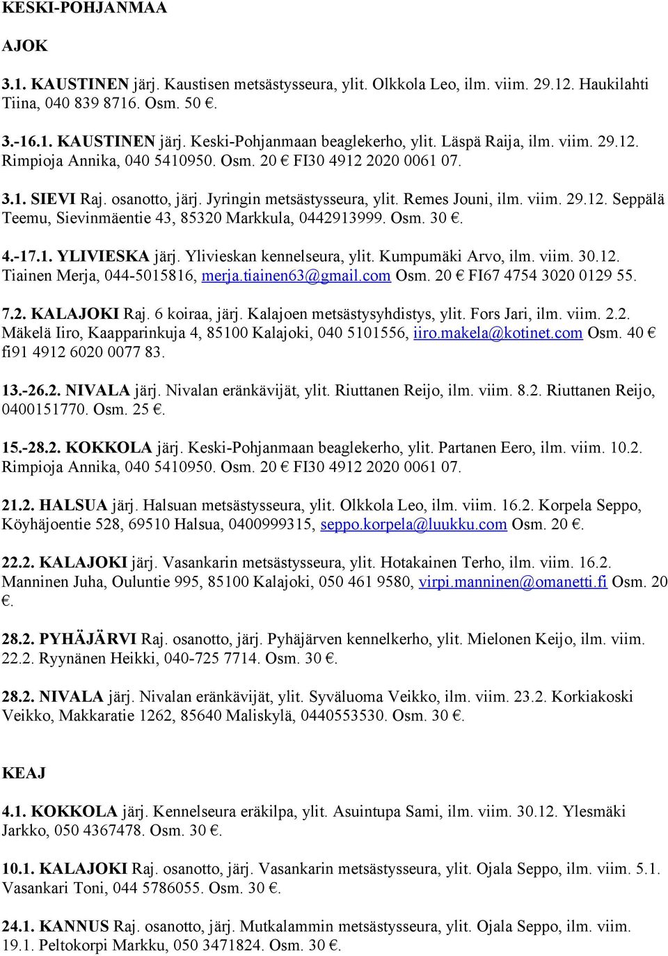 Osm. 30. 4.-17.1. YLIVIESKA järj. Ylivieskan kennelseura, ylit. Kumpumäki Arvo, ilm. viim. 30.12. Tiainen Merja, 044-5015816, merja.tiainen63@gmail.com Osm. 20 FI67 4754 3020 0129 55. 7.2. KALI Raj.