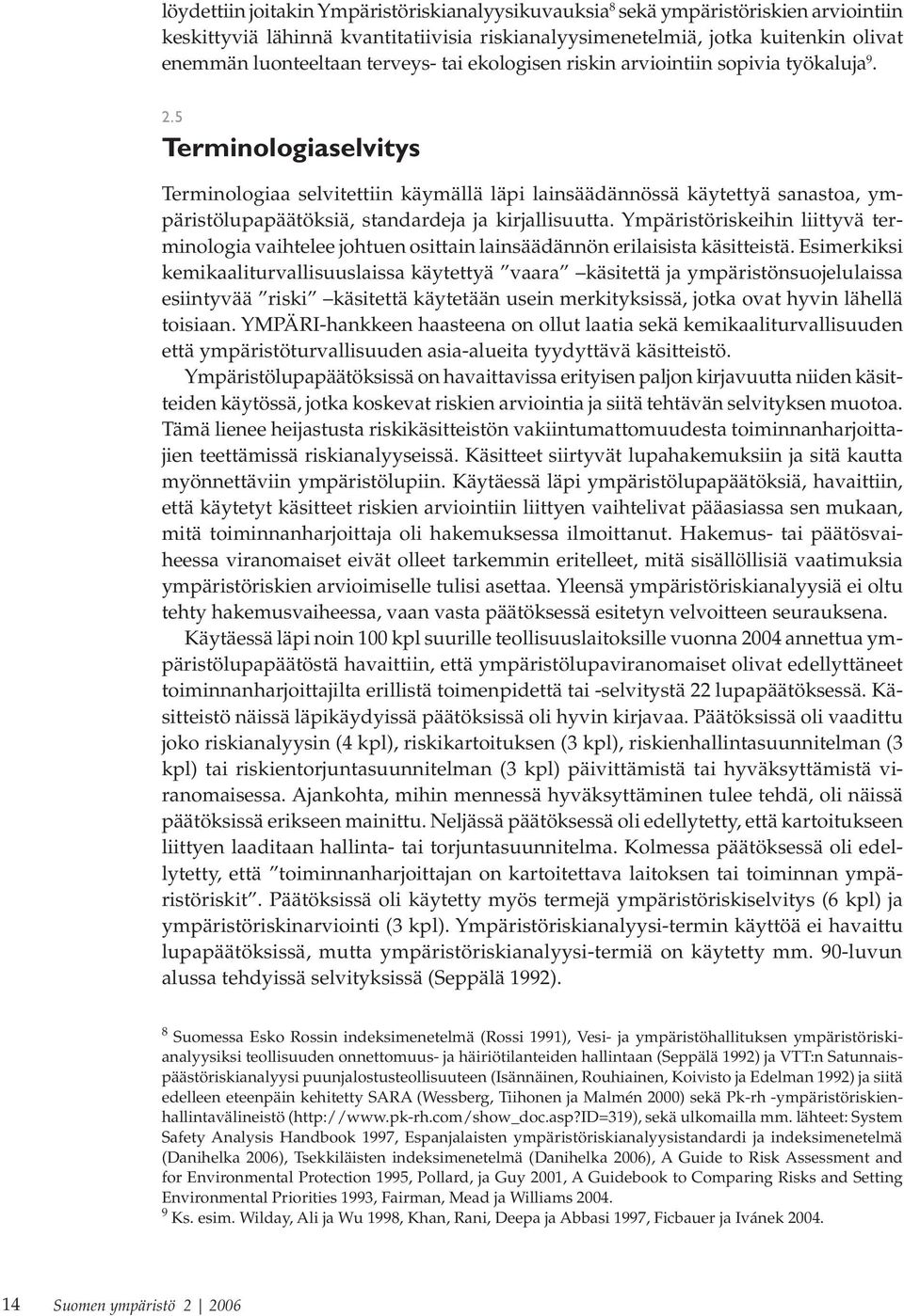 5 Terminologiaselvitys Terminologiaa selvitettiin käymällä läpi lainsäädännössä käytettyä sanastoa, ympäristölupapäätöksiä, standardeja ja kirjallisuutta.