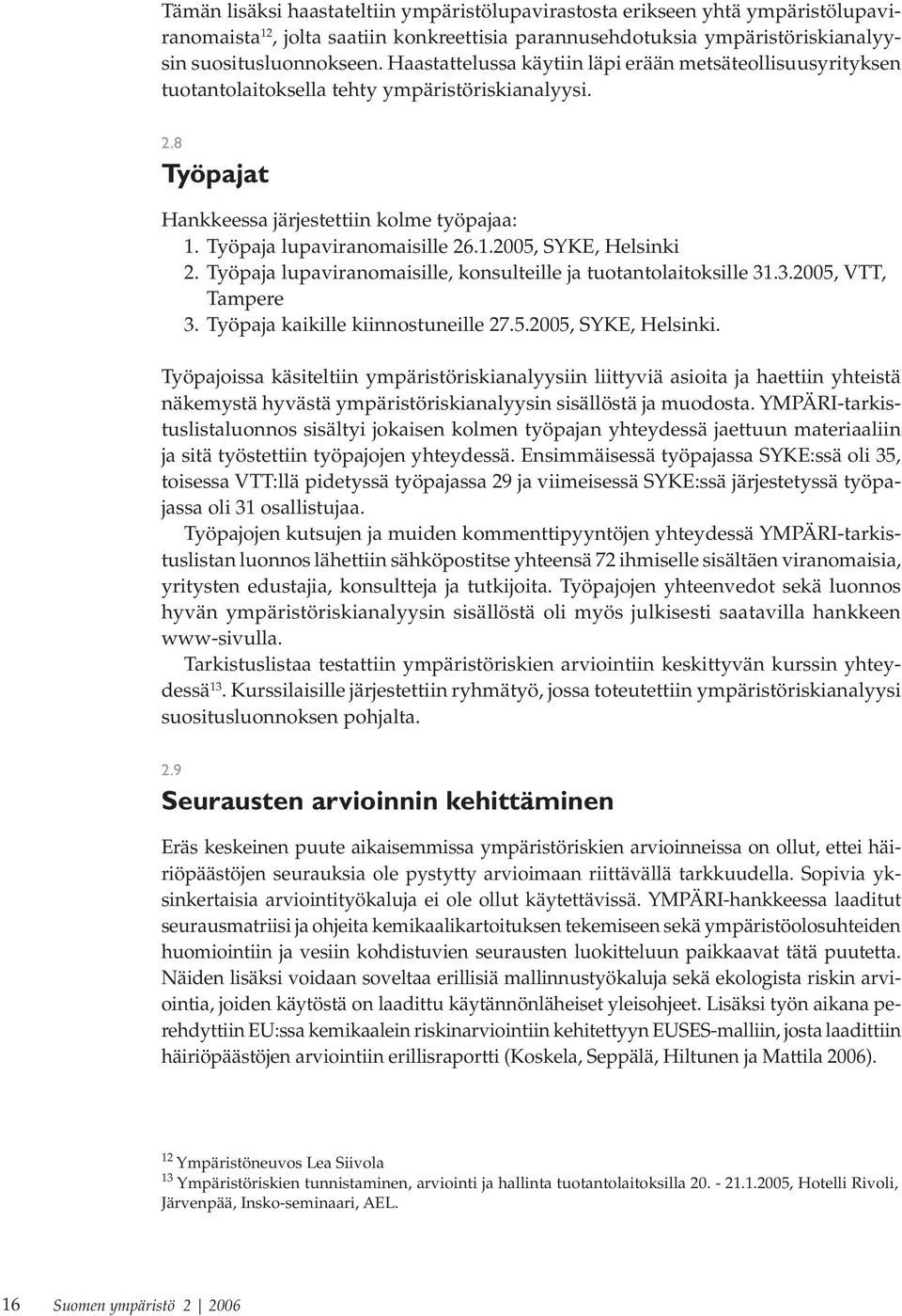 Työpaja lupaviranomaisille, konsulteille ja tuotantolaitoksille 31.3.2005, VTT, Tampere 3. Työpaja kaikille kiinnostuneille 27.5.2005, SYKE, Helsinki.