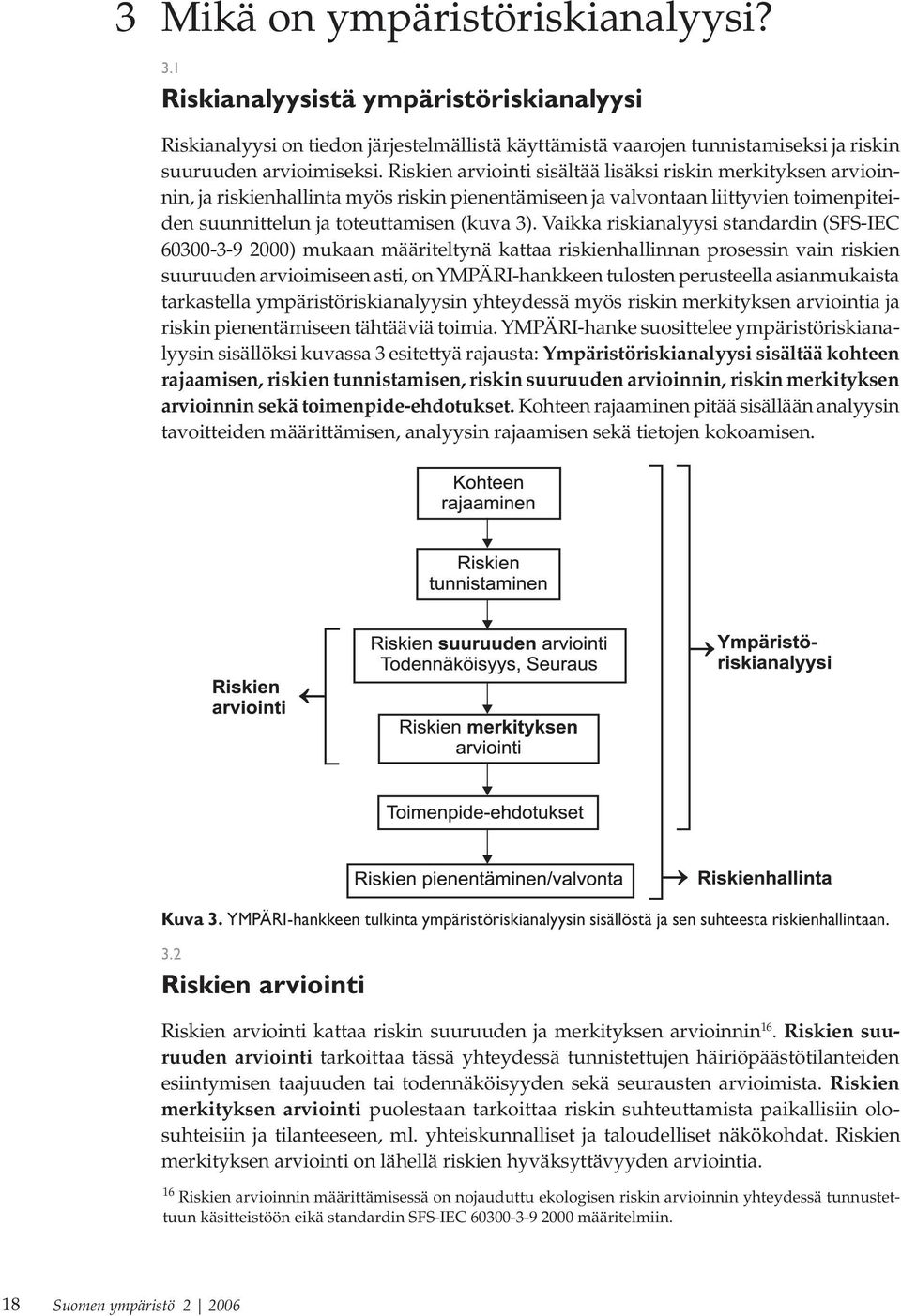 Vaikka riskianalyysi standardin (SFS-IEC 60300-3-9 2000) mukaan määriteltynä kattaa riskienhallinnan prosessin vain riskien suuruuden arvioimiseen asti, on YMPÄRI-hankkeen tulosten perusteella