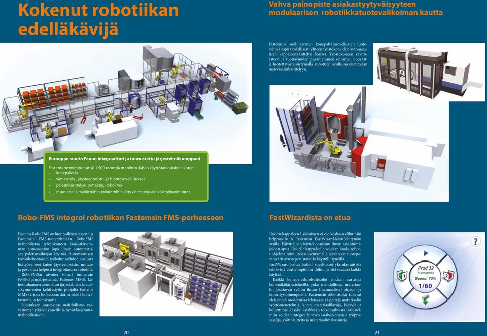Työstökoneen käyttöasteen ja tuottavuuden parantaminen onnistuu nopeasti ja luotettavasti siirtymällä robottien avulla suoritettavaan materiaalinkäsittelyyn.