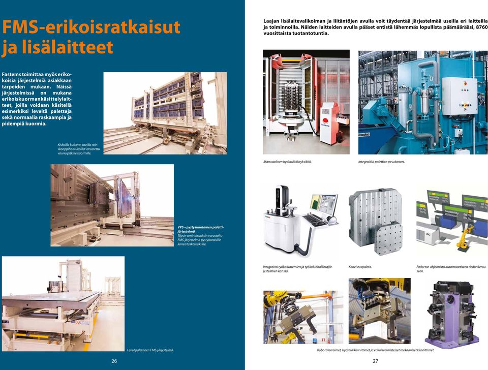 Näissä järjestelmissä on mukana erikoiskuormankäsittelylaitteet, joilla voidaan käsitellä esimerkiksi leveitä paletteja sekä normaalia raskaampia ja pidempiä kuormia.