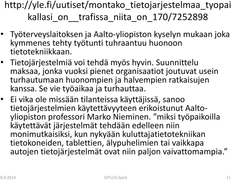 tietotekniikkaan. Tietojärjestelmiä voi tehdä myös hyvin. Suunnittelu maksaa, jonka vuoksi pienet organisaatiot joutuvat usein turhautumaan huonompien ja halvempien ratkaisujen kanssa.