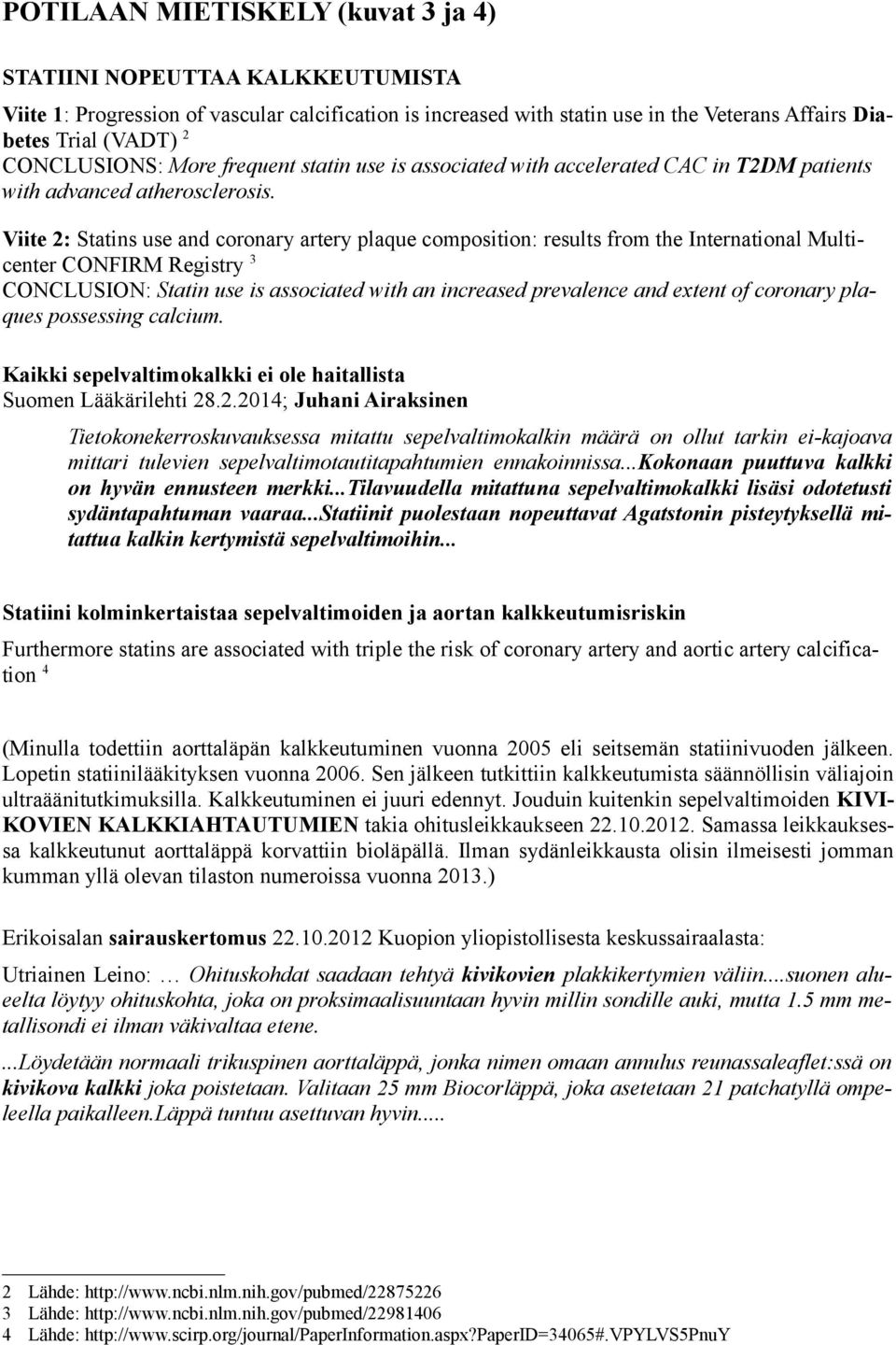 Viite 2: Statins use and coronary artery plaque composition: results from the International Multicenter CONFIRM Registry 3 CONCLUSION: Statin use is associated with an increased prevalence and extent