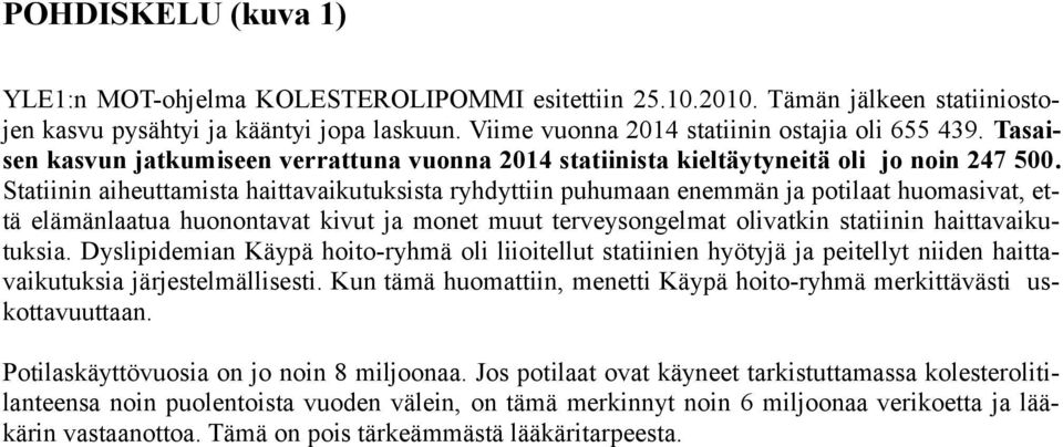 Statiinin aiheuttamista haittavaikutuksista ryhdyttiin puhumaan enemmän ja potilaat huomasivat, että elämänlaatua huonontavat kivut ja monet muut terveysongelmat olivatkin statiinin haittavaikutuksia.