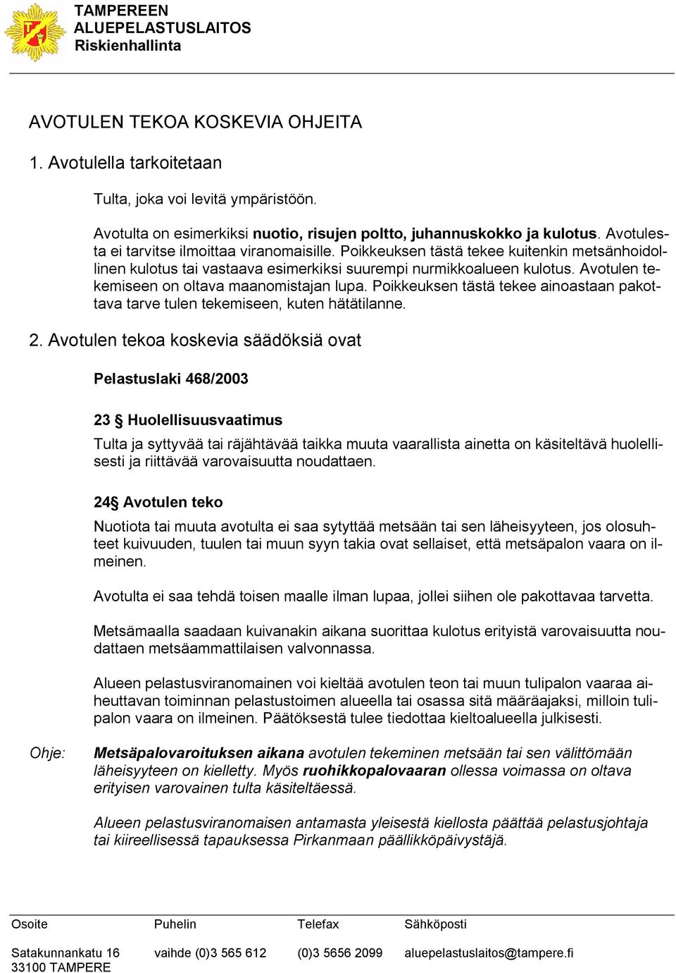 Poikkeuksen tästä tekee kuitenkin metsänhoidollinen kulotus tai vastaava esimerkiksi suurempi nurmikkoalueen kulotus. Avotulen tekemiseen on oltava maanomistajan lupa.