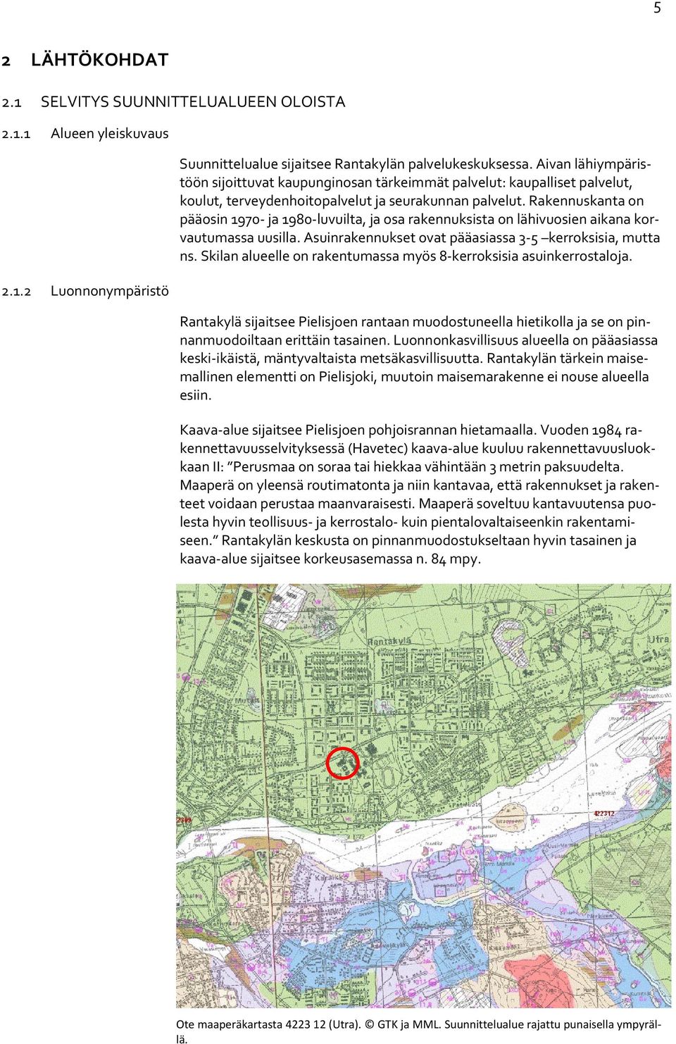 Rakennuskanta on pääosin 1970 ja 1980 luvuilta, ja osa rakennuksista on lähivuosien aikana korvautumassa uusilla. Asuinrakennukset ovat pääasiassa 3 5 kerroksisia, mutta ns.