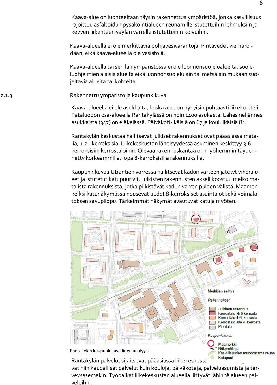 Kaava alueella tai sen lähiympäristössä ei ole luonnonsuojelualueita, suojeluohjelmien alaisia alueita eikä luonnonsuojelulain tai metsälain mukaan suojeltavia alueita tai kohteita. 2.1.