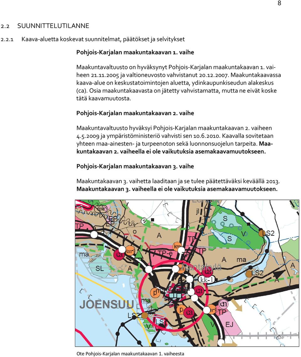 Osia maakuntakaavasta on jätetty vahvistamatta, mutta ne eivät koske tätä kaavamuutosta. Pohjois Karjalan maakuntakaavan 2. vaihe Maakuntavaltuusto hyväksyi Pohjois Karjalan maakuntakaavan 2.