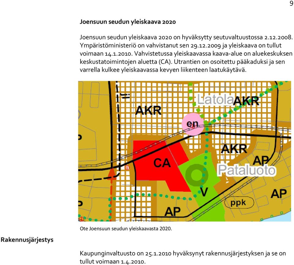 Vahvistetussa yleiskaavassa kaava alue on aluekeskuksen keskustatoimintojen aluetta (CA).