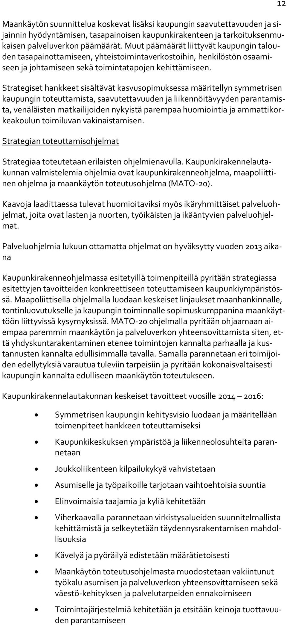 Strategiset hankkeet sisältävät kasvusopimuksessa määritellyn symmetrisen kaupungin toteuttamista, saavutettavuuden ja liikennöitävyyden parantamista, venäläisten matkailijoiden nykyistä parempaa