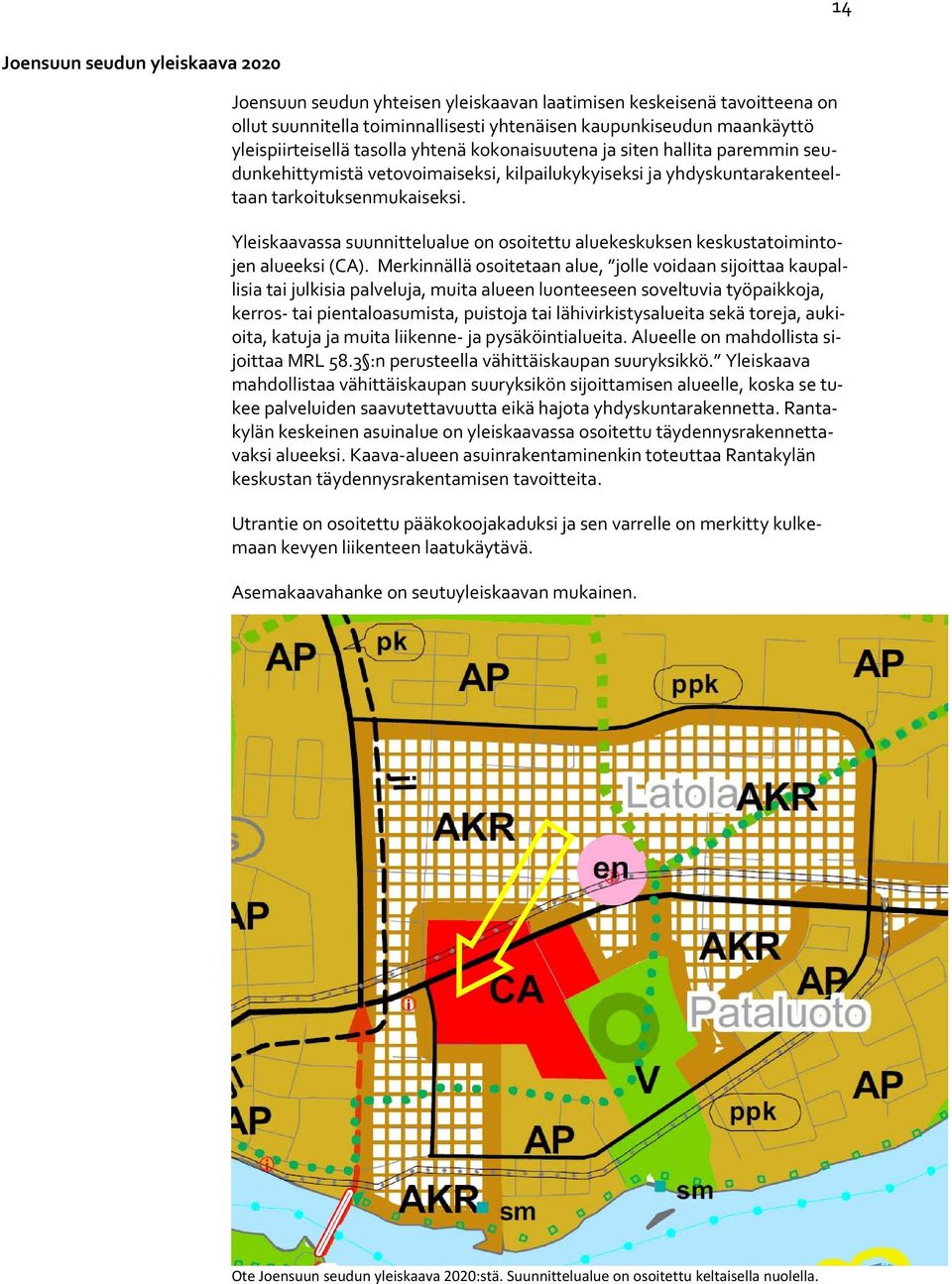 Yleiskaavassa suunnittelualue on osoitettu aluekeskuksen keskustatoimintojen alueeksi (CA).