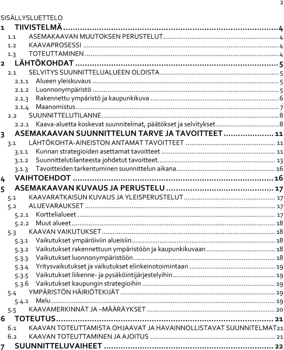 .. 8 3 ASEMAKAAVAN SUUNNITTELUN TARVE JA TAVOITTEET... 11 3.1 LÄHTÖKOHTA AINEISTON ANTAMAT TAVOITTEET... 11 3.1.1 Kunnan strategioiden asettamat tavoitteet... 11 3.1.2 Suunnittelutilanteesta johdetut tavoitteet.