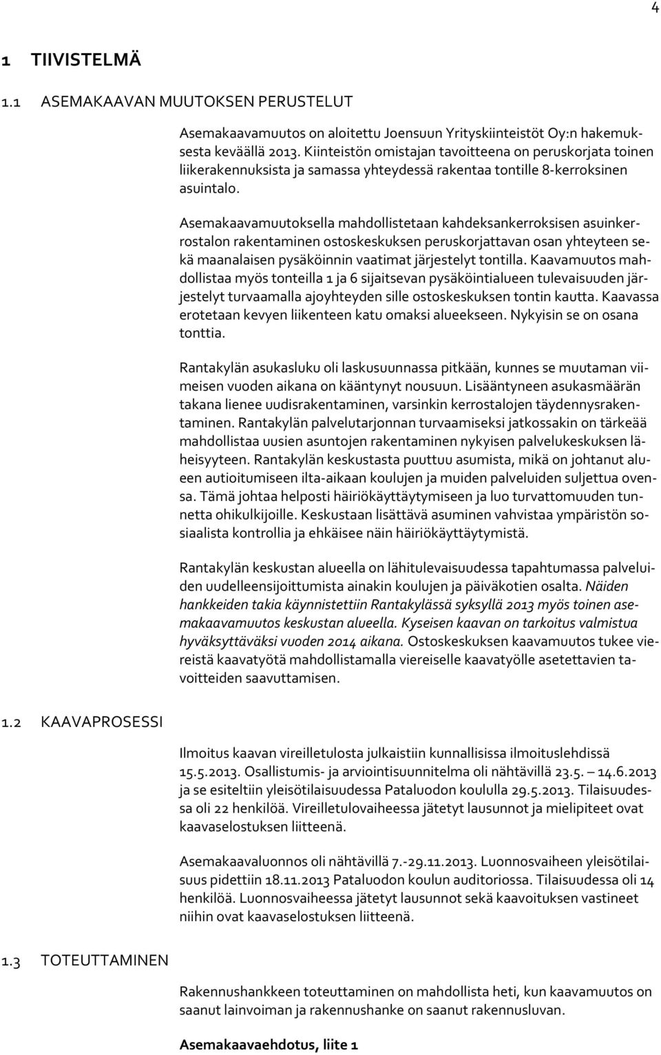 Asemakaavamuutoksella mahdollistetaan kahdeksankerroksisen asuinkerrostalon rakentaminen ostoskeskuksen peruskorjattavan osan yhteyteen sekä maanalaisen pysäköinnin vaatimat järjestelyt tontilla.