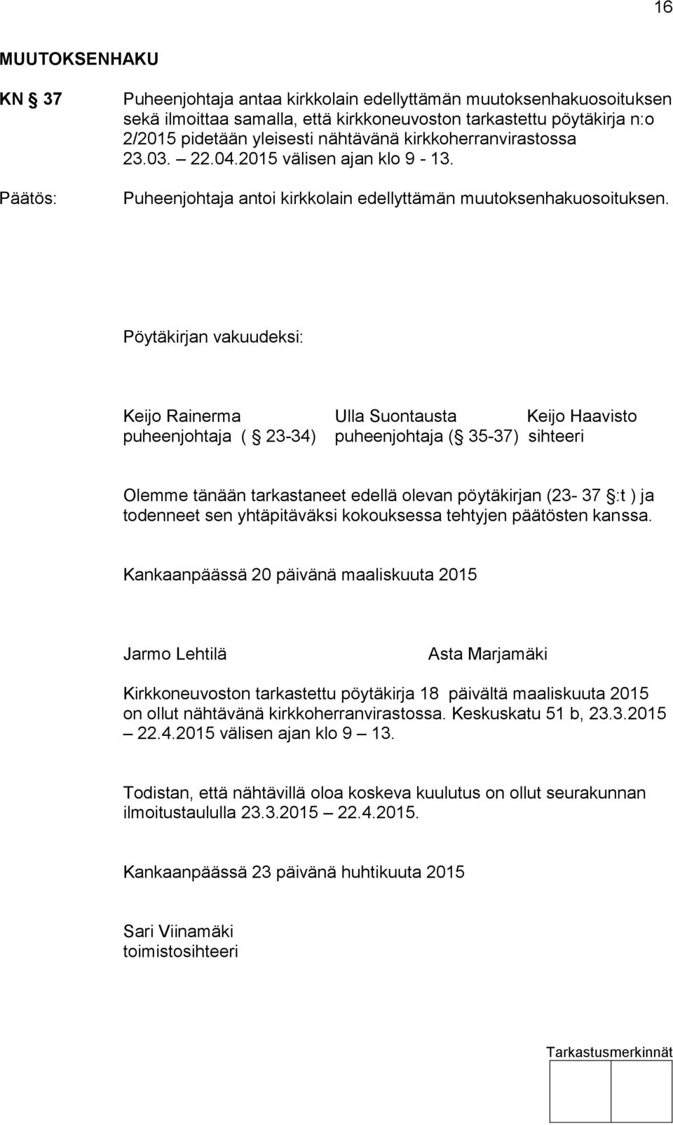 Pöytäkirjan vakuudeksi: Keijo Rainerma Ulla Suontausta Keijo Haavisto puheenjohtaja ( 23-34) puheenjohtaja ( 35-37) sihteeri Olemme tänään tarkastaneet edellä olevan pöytäkirjan (23-37 :t ) ja