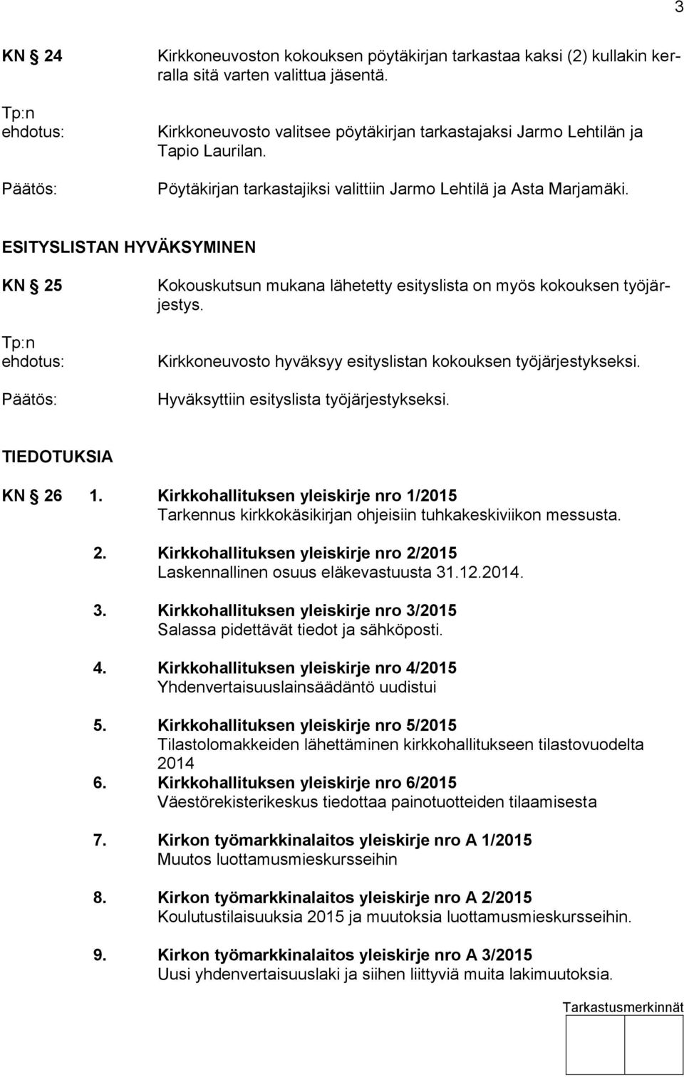 ESITYSLISTAN HYVÄKSYMINEN KN 25 Tp:n Kokouskutsun mukana lähetetty esityslista on myös kokouksen työjärjestys. Kirkkoneuvosto hyväksyy esityslistan kokouksen työjärjestykseksi.