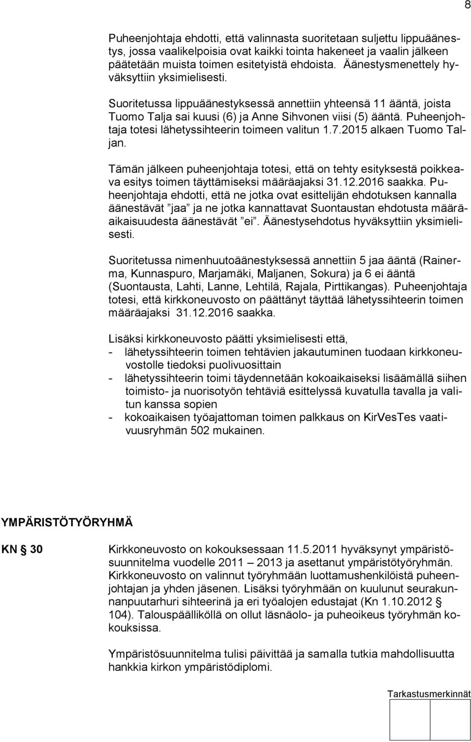 Puheenjohtaja totesi lähetyssihteerin toimeen valitun 1.7.2015 alkaen Tuomo Taljan. Tämän jälkeen puheenjohtaja totesi, että on tehty esityksestä poikkeava esitys toimen täyttämiseksi määräajaksi 31.