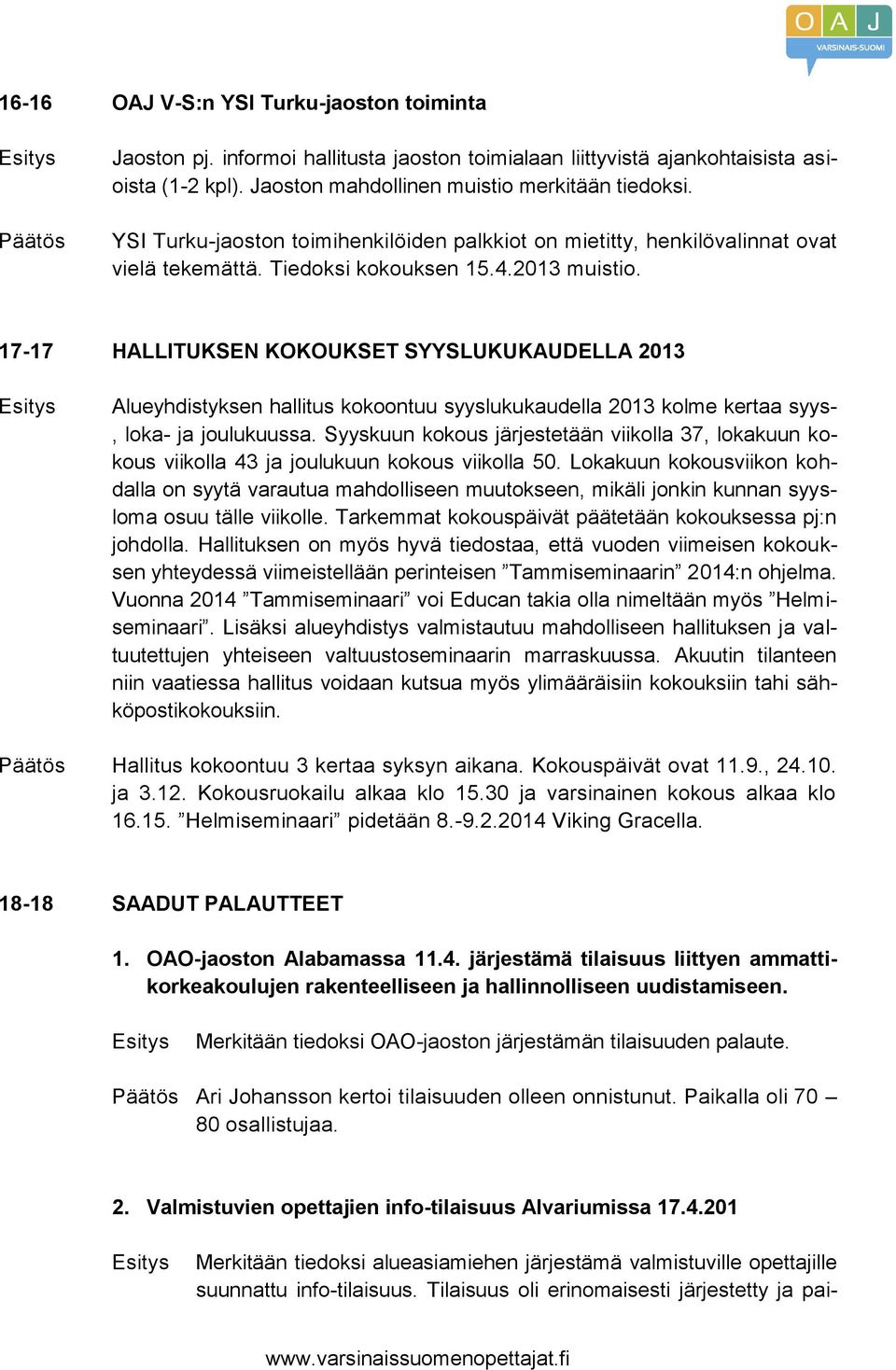 17-17 HALLITUKSEN KOKOUKSET SYYSLUKUKAUDELLA 2013 Alueyhdistyksen hallitus kokoontuu syyslukukaudella 2013 kolme kertaa syys-, loka- ja joulukuussa.