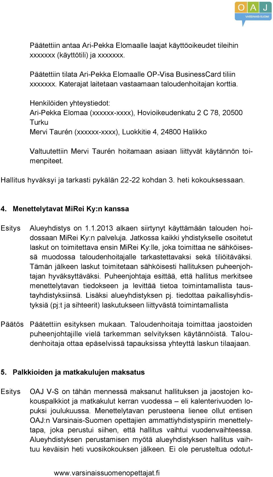 Henkilöiden yhteystiedot: Ari-Pekka Elomaa (xxxxxx-xxxx), Hovioikeudenkatu 2 C 78, 20500 Turku Mervi Taurén (xxxxxx-xxxx), Luokkitie 4, 24800 Halikko Valtuutettiin Mervi Taurén hoitamaan asiaan