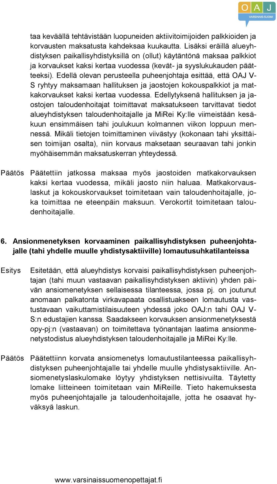 Edellä olevan perusteella puheenjohtaja esittää, että OAJ V- S ryhtyy maksamaan hallituksen ja jaostojen kokouspalkkiot ja matkakorvaukset kaksi kertaa vuodessa.