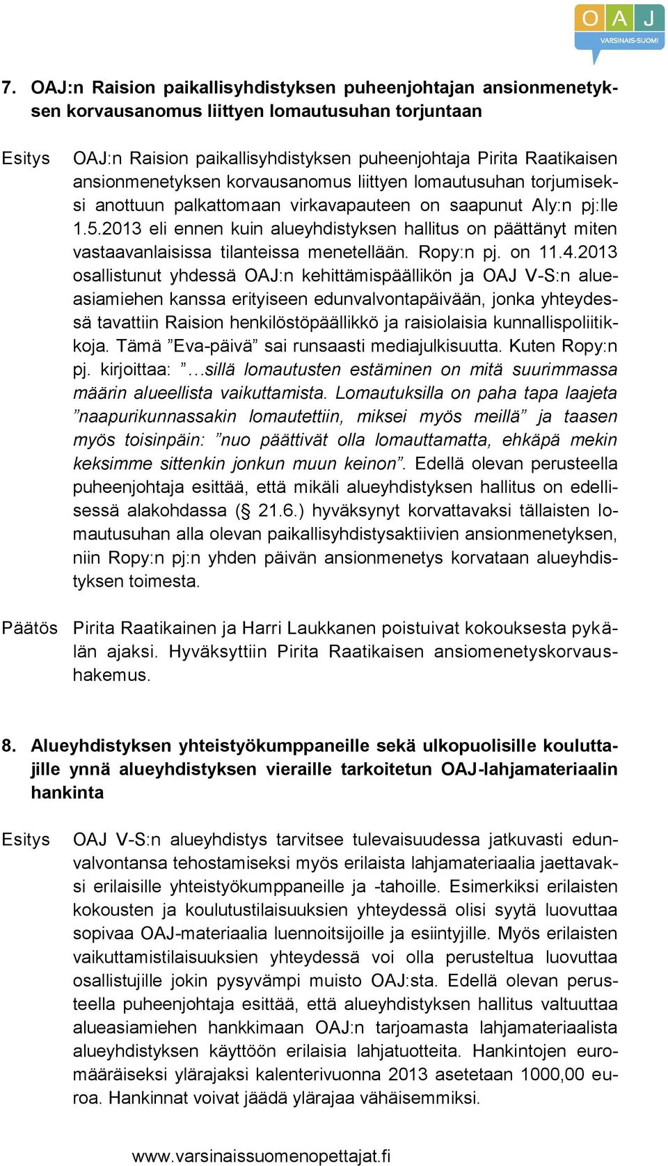 2013 eli ennen kuin alueyhdistyksen hallitus on päättänyt miten vastaavanlaisissa tilanteissa menetellään. Ropy:n pj. on 11.4.