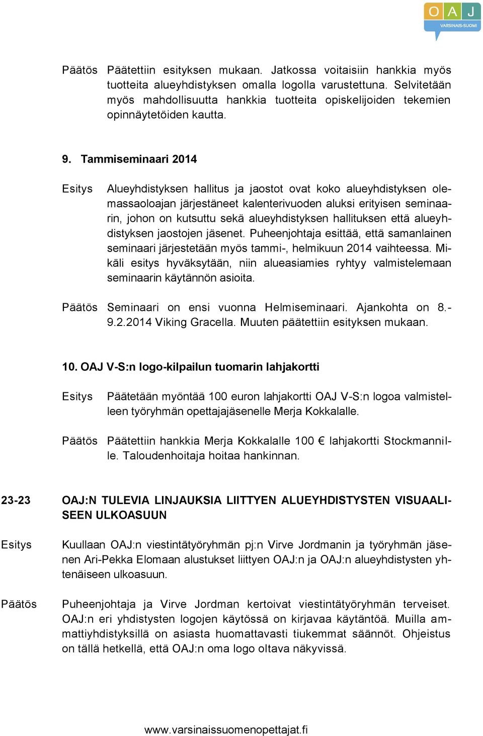 Tammiseminaari 2014 Alueyhdistyksen hallitus ja jaostot ovat koko alueyhdistyksen olemassaoloajan järjestäneet kalenterivuoden aluksi erityisen seminaarin, johon on kutsuttu sekä alueyhdistyksen