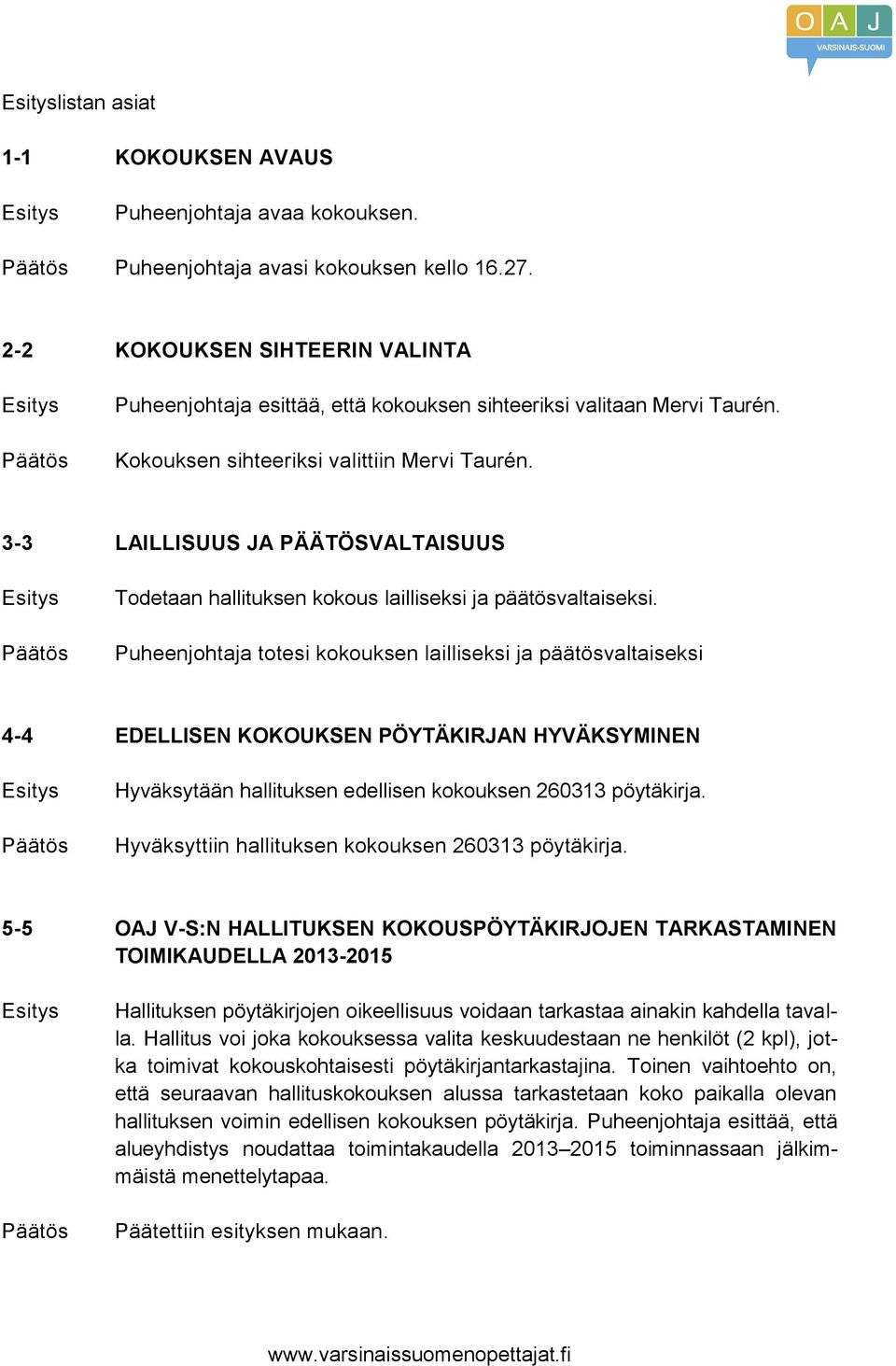 3-3 LAILLISUUS JA PÄÄTÖSVALTAISUUS Todetaan hallituksen kokous lailliseksi ja päätösvaltaiseksi.