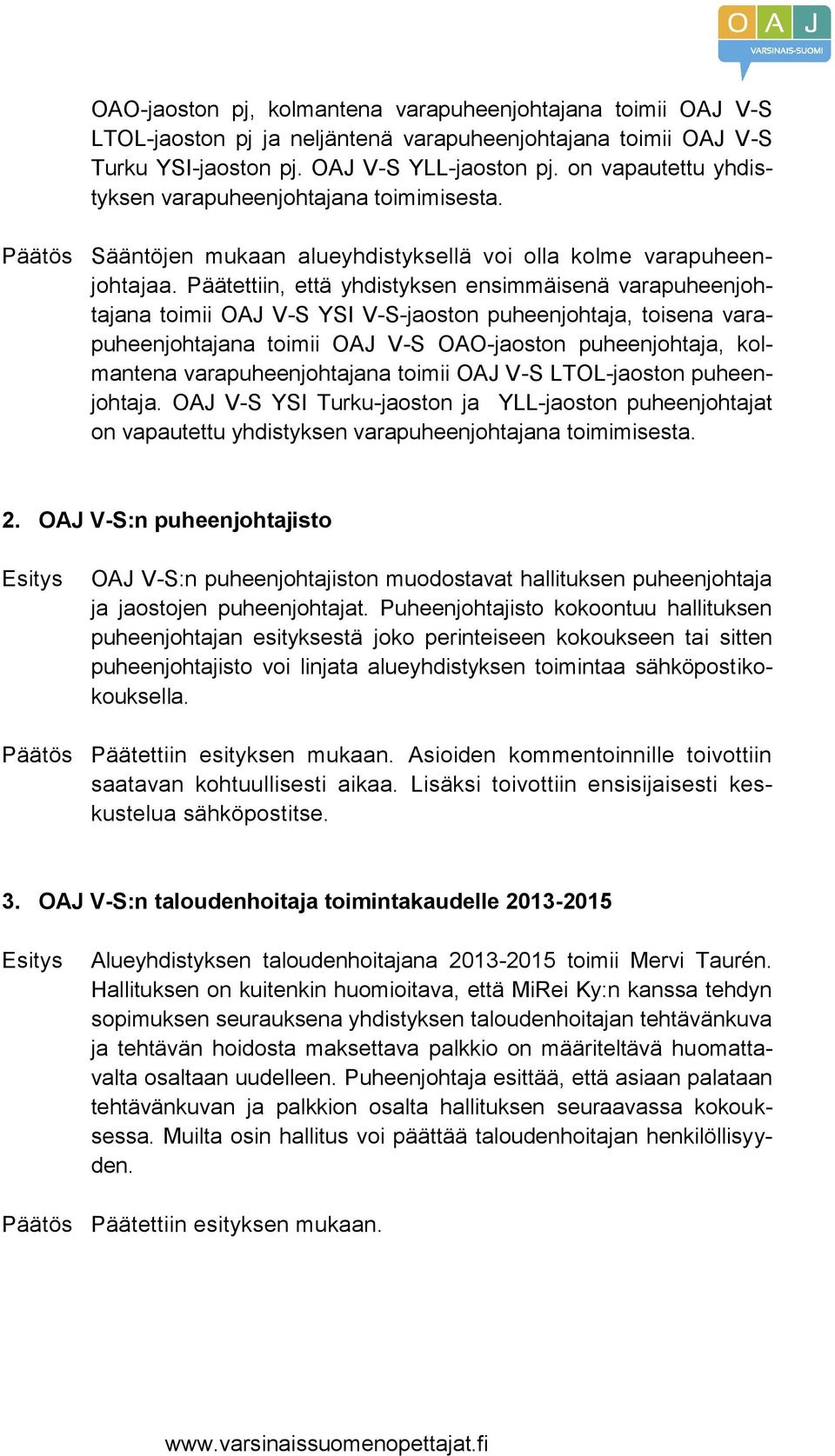 Päätettiin, että yhdistyksen ensimmäisenä varapuheenjohtajana toimii OAJ V-S YSI V-S-jaoston puheenjohtaja, toisena varapuheenjohtajana toimii OAJ V-S OAO-jaoston puheenjohtaja, kolmantena