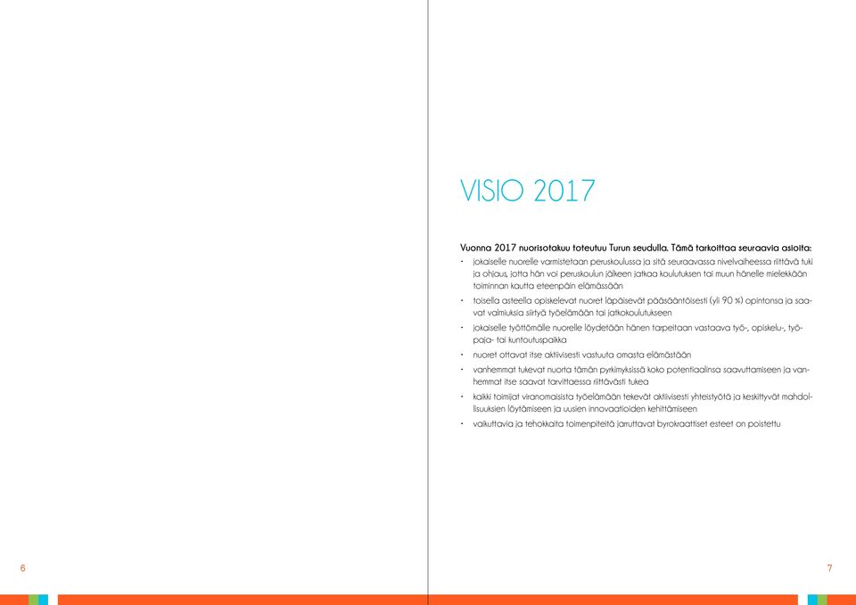 muun hänelle mielekkään toiminnan kautta eteenpäin elämässään toisella asteella opiskelevat nuoret läpäisevät pääsääntöisesti (yli 90 %) opintonsa ja saavat valmiuksia siirtyä työelämään tai