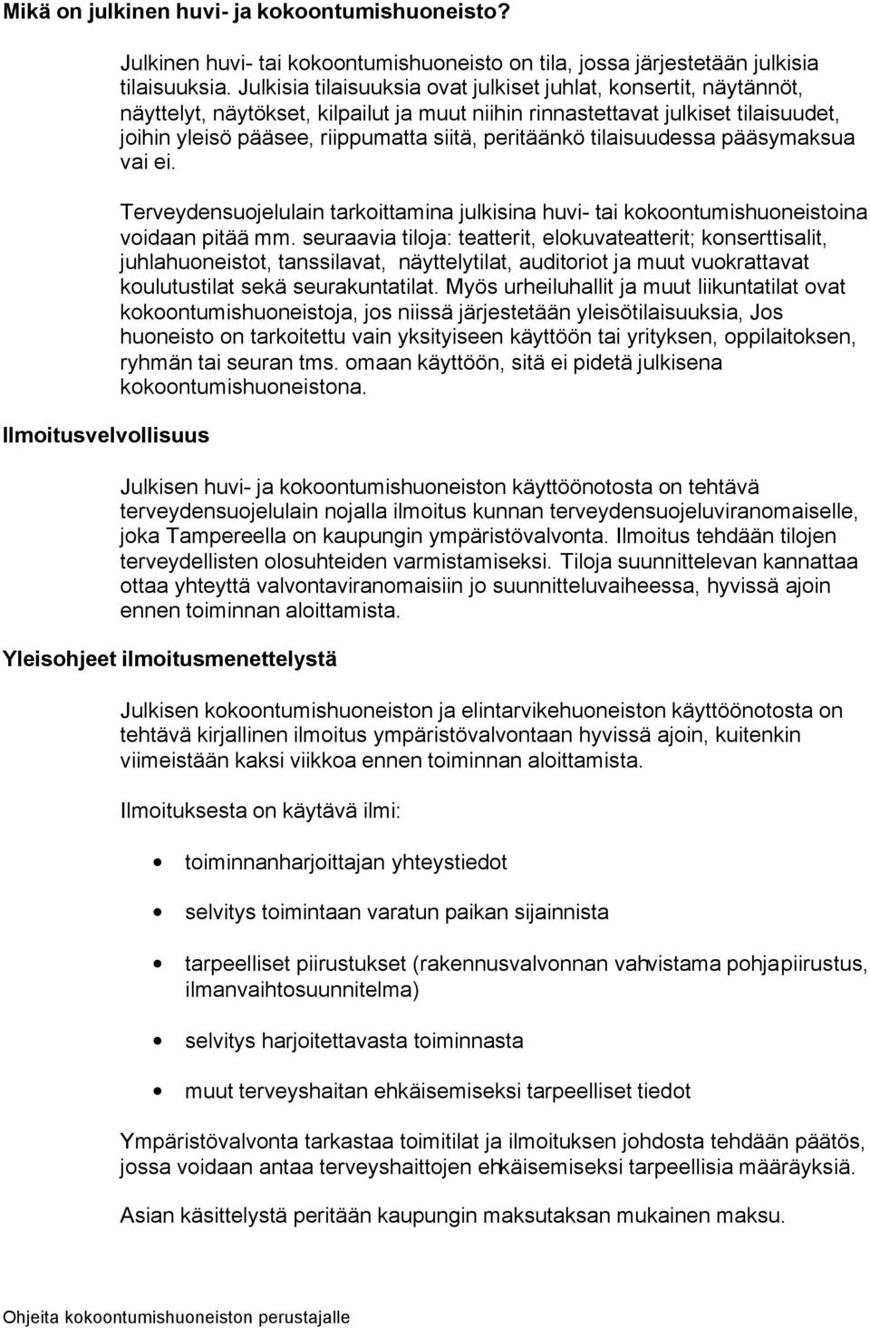peritäänkö tilaisuudessa pääsymaksua vai ei. Terveydensuojelulain tarkoittamina julkisina huvi- tai kokoontumishuoneistoina voidaan pitää mm.