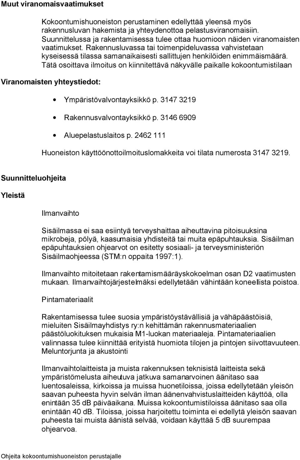Rakennusluvassa tai toimenpideluvassa vahvistetaan kyseisessä tilassa samanaikaisesti sallittujen henkilöiden enimmäismäärä.