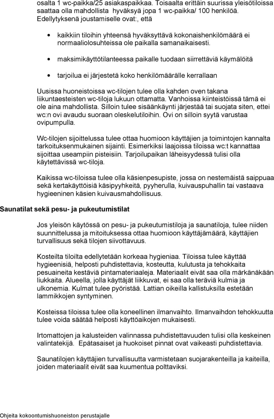 maksimikäyttötilanteessa paikalle tuodaan siirrettäviä käymälöitä tarjoilua ei järjestetä koko henkilömäärälle kerrallaan Uusissa huoneistoissa wc-tilojen tulee olla kahden oven takana