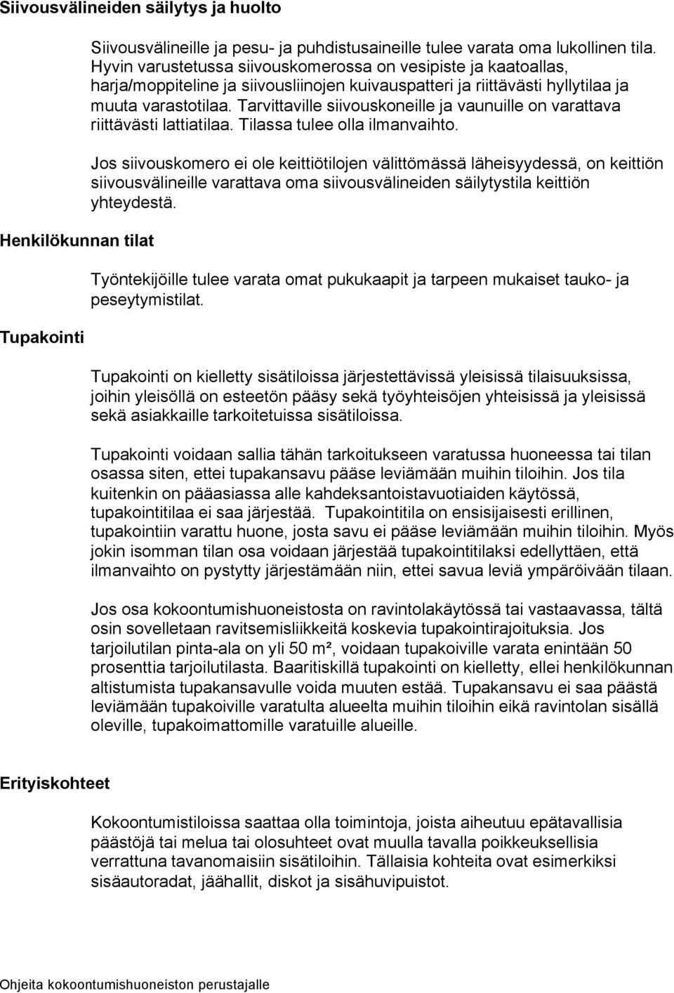 Tarvittaville siivouskoneille ja vaunuille on varattava riittävästi lattiatilaa. Tilassa tulee olla ilmanvaihto.
