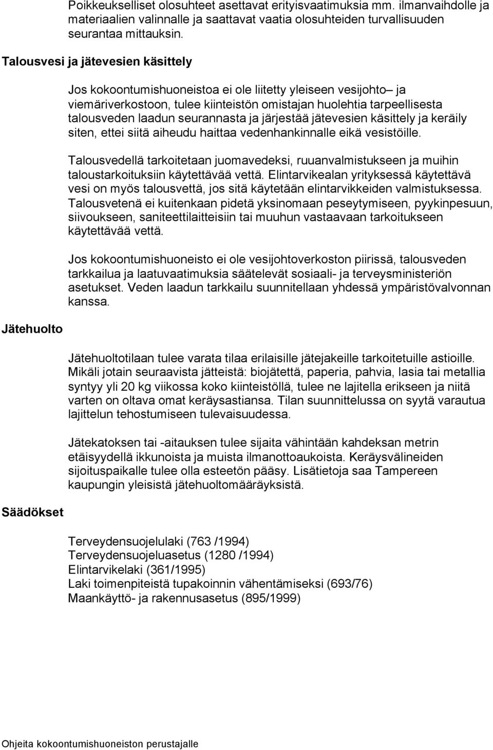 talousveden laadun seurannasta ja järjestää jätevesien käsittely ja keräily siten, ettei siitä aiheudu haittaa vedenhankinnalle eikä vesistöille.