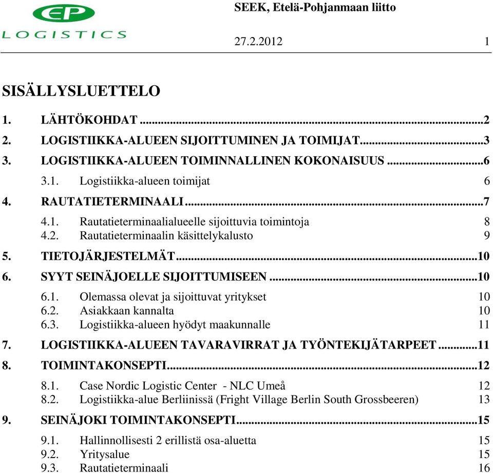 2. Asiakkaan kannalta 10 6.3. Logistiikka-alueen hyödyt maakunnalle 11 7. LOGISTIIKKA-ALUEEN TAVARAVIRRAT JA TYÖNTEKIJÄTARPEET...11 8. TOIMINTAKONSEPTI...12 8.1. Case Nordic Logistic Center - NLC Umeå 12 8.