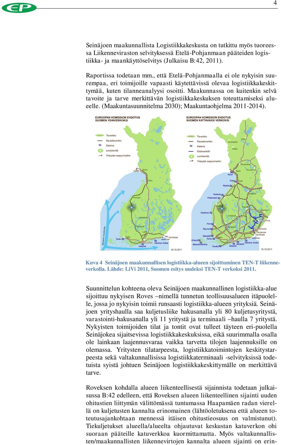 Maakunnassa on kuitenkin selvä tavoite ja tarve merkittävän logistiikkakeskuksen toteuttamiseksi alueelle. (Maakuntasuunnitelma 2030); Maakuntaohjelma 2011-2014).