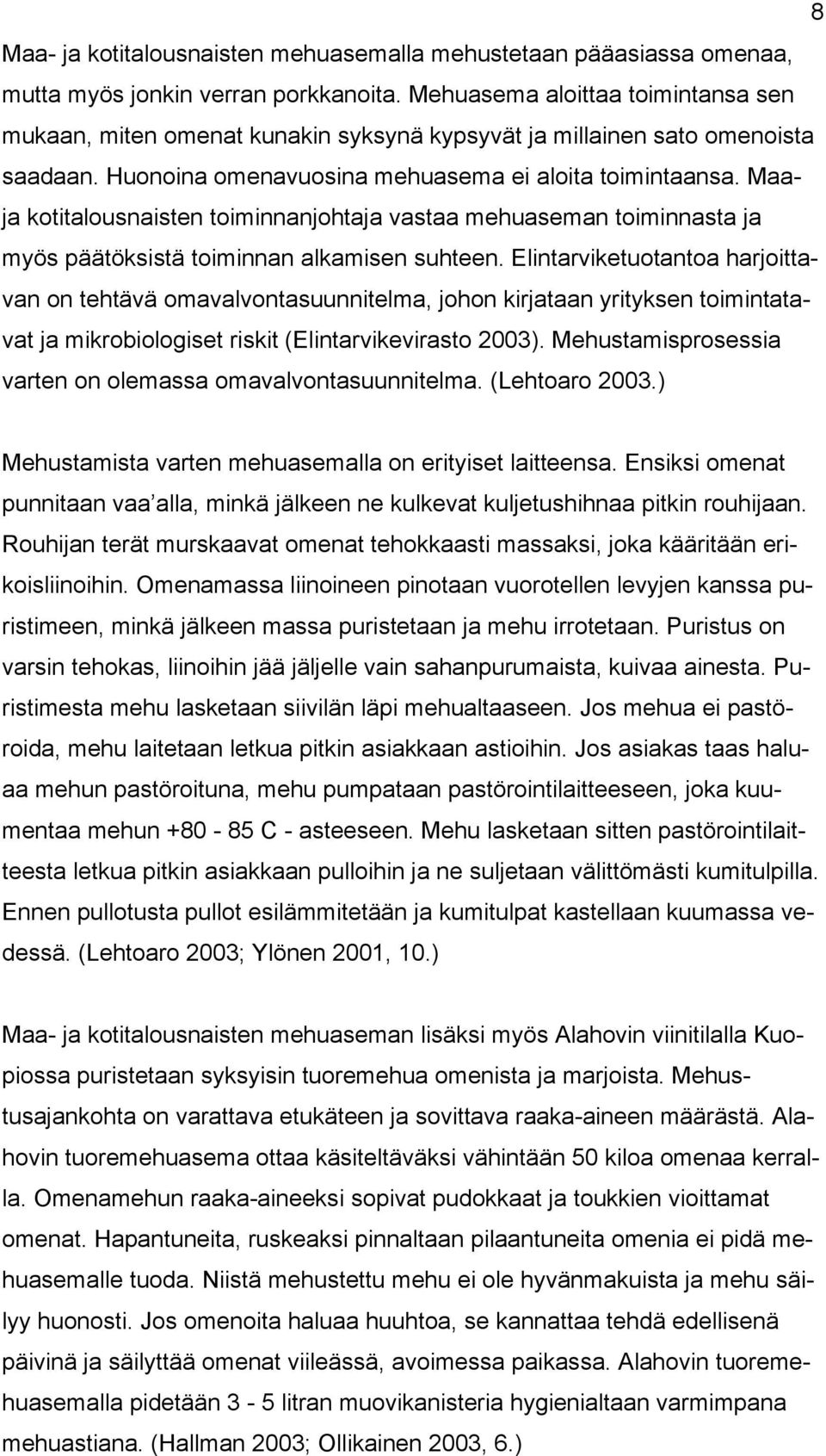 Maaja kotitalousnaisten toiminnanjohtaja vastaa mehuaseman toiminnasta ja myös päätöksistä toiminnan alkamisen suhteen.