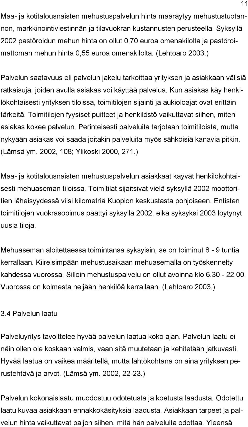 ) Palvelun saatavuus eli palvelun jakelu tarkoittaa yrityksen ja asiakkaan välisiä ratkaisuja, joiden avulla asiakas voi käyttää palvelua.