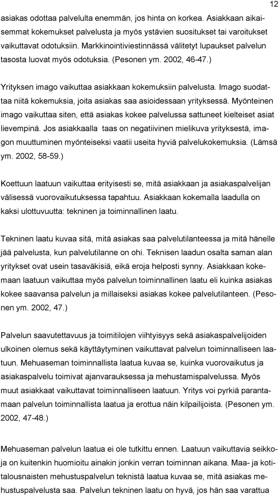 Imago suodattaa niitä kokemuksia, joita asiakas saa asioidessaan yrityksessä. Myönteinen imago vaikuttaa siten, että asiakas kokee palvelussa sattuneet kielteiset asiat lievempinä.