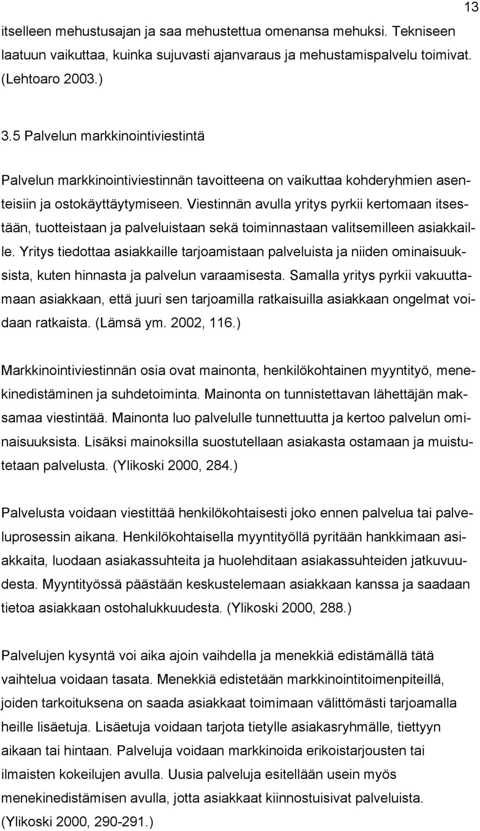 Viestinnän avulla yritys pyrkii kertomaan itsestään, tuotteistaan ja palveluistaan sekä toiminnastaan valitsemilleen asiakkaille.