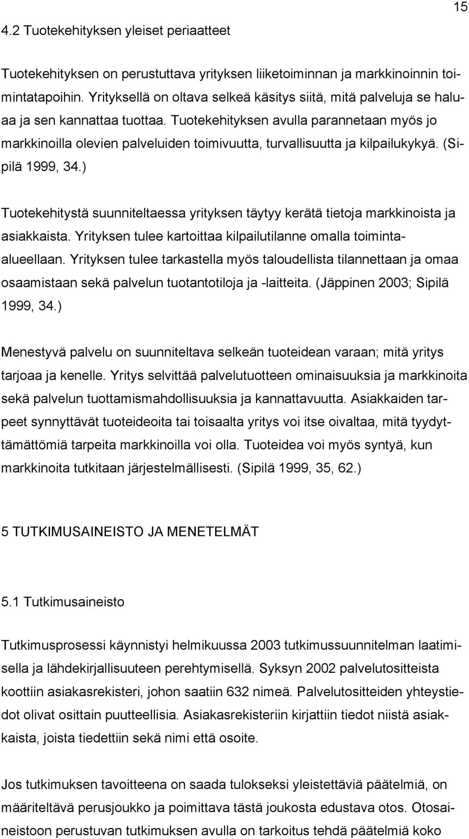 Tuotekehityksen avulla parannetaan myös jo markkinoilla olevien palveluiden toimivuutta, turvallisuutta ja kilpailukykyä. (Sipilä 1999, 34.