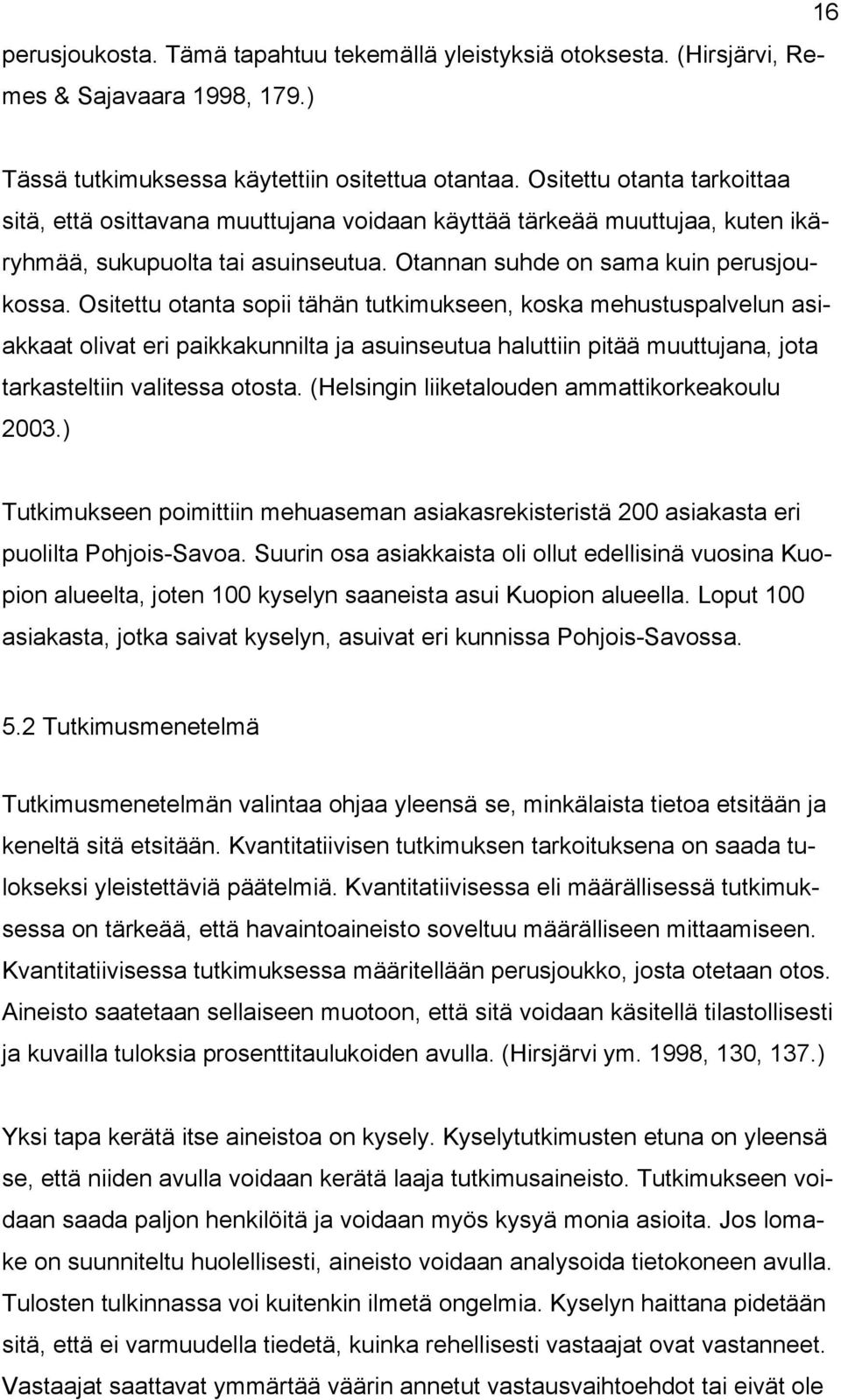 Ositettu otanta sopii tähän tutkimukseen, koska mehustuspalvelun asiakkaat olivat eri paikkakunnilta ja asuinseutua haluttiin pitää muuttujana, jota tarkasteltiin valitessa otosta.