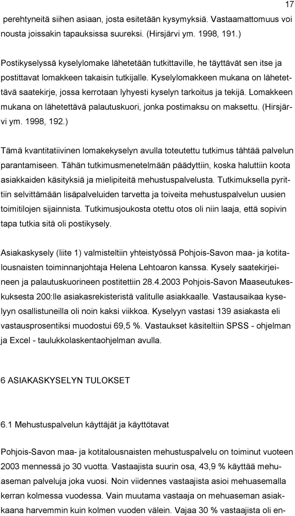 Kyselylomakkeen mukana on lähetettävä saatekirje, jossa kerrotaan lyhyesti kyselyn tarkoitus ja tekijä. Lomakkeen mukana on lähetettävä palautuskuori, jonka postimaksu on maksettu. (Hirsjärvi ym.