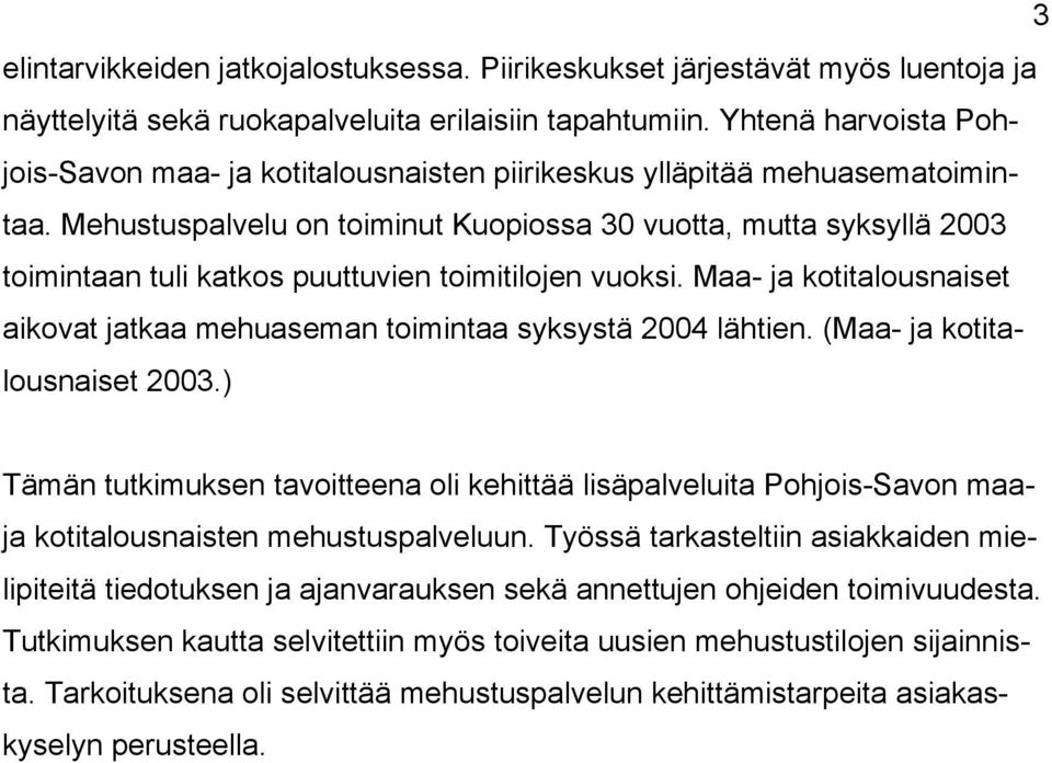 Mehustuspalvelu on toiminut Kuopiossa 30 vuotta, mutta syksyllä 2003 toimintaan tuli katkos puuttuvien toimitilojen vuoksi.